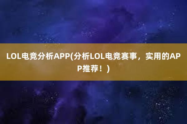 LOL电竞分析APP(分析LOL电竞赛事，实用的APP推荐！)