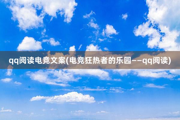 qq阅读电竞文案(电竞狂热者的乐园——qq阅读)