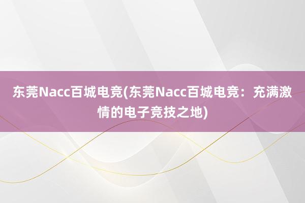 东莞Nacc百城电竞(东莞Nacc百城电竞：充满激情的电子竞技之地)