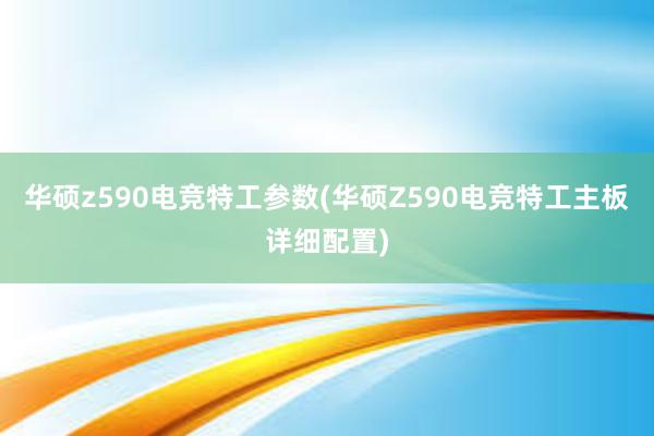 华硕z590电竞特工参数(华硕Z590电竞特工主板详细配置)