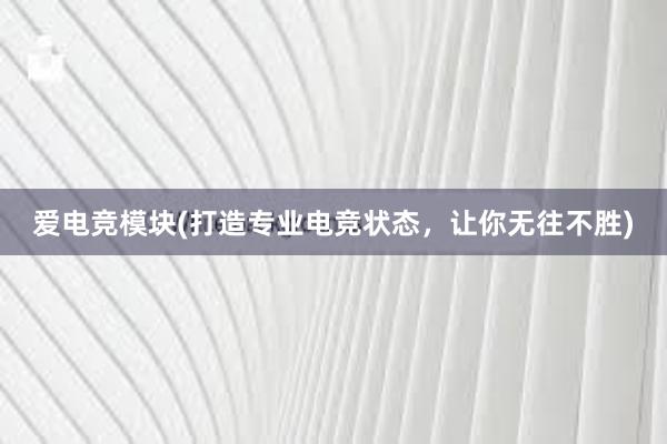 爱电竞模块(打造专业电竞状态，让你无往不胜)