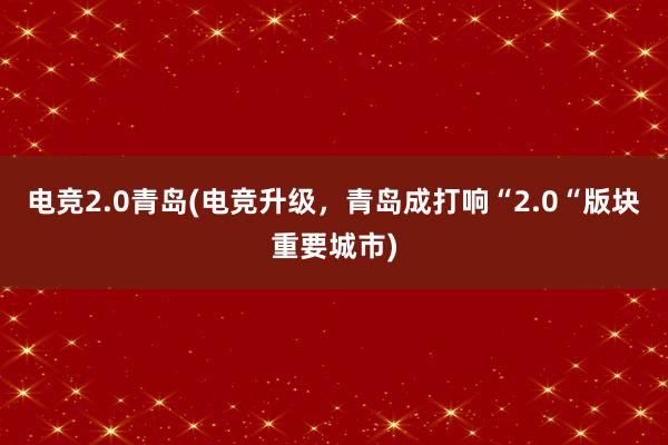 电竞2.0青岛(电竞升级，青岛成打响“2.0“版块重要城市)