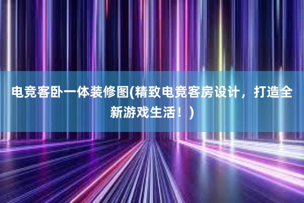 电竞客卧一体装修图(精致电竞客房设计，打造全新游戏生活！)