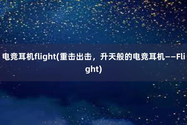 电竞耳机flight(重击出击，升天般的电竞耳机——Flight)