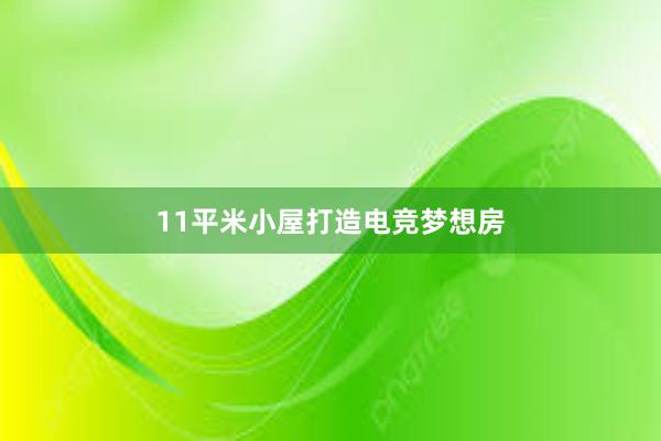 11平米小屋打造电竞梦想房