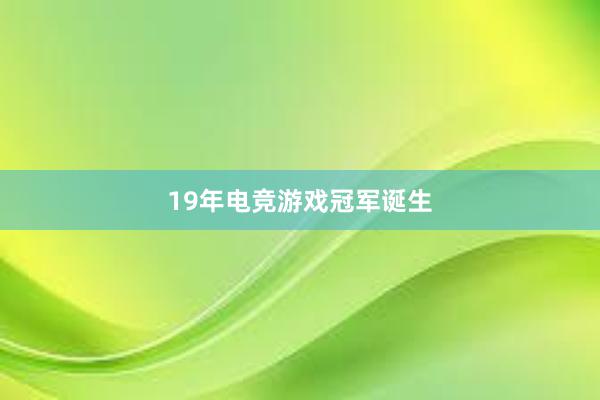 19年电竞游戏冠军诞生