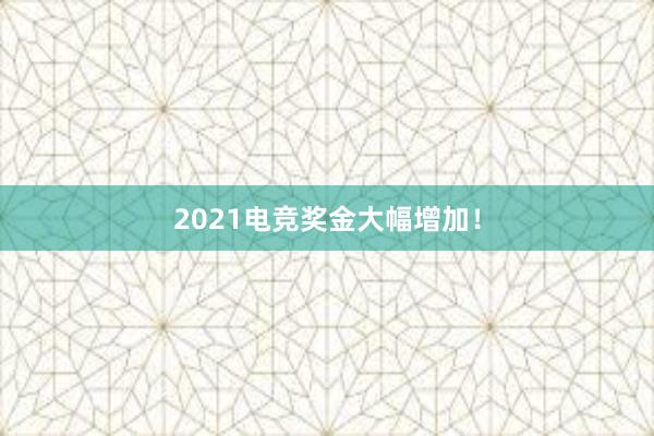 2021电竞奖金大幅增加！