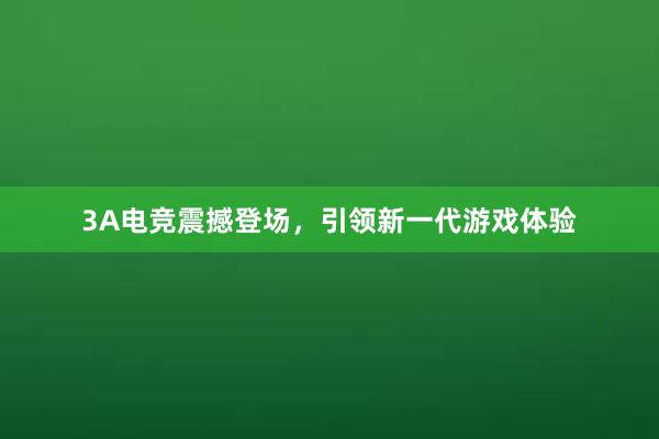 3A电竞震撼登场，引领新一代游戏体验