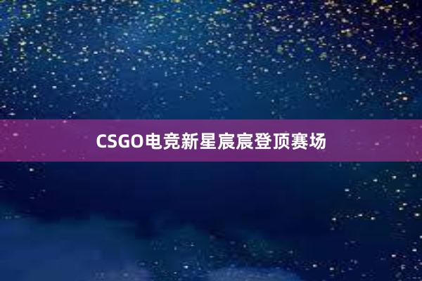 CSGO电竞新星宸宸登顶赛场