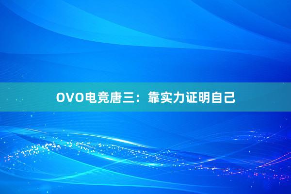 OVO电竞唐三：靠实力证明自己