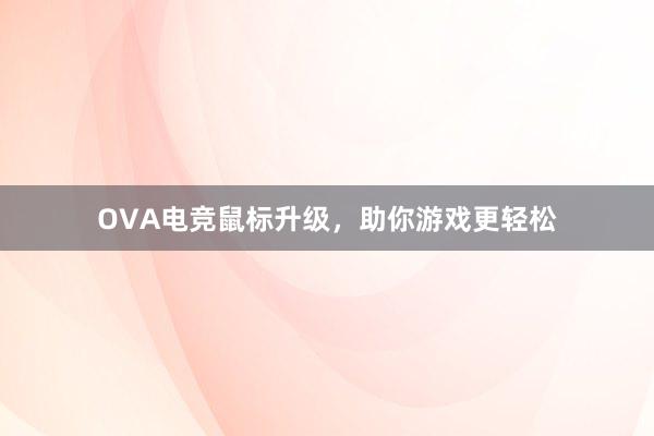 OVA电竞鼠标升级，助你游戏更轻松