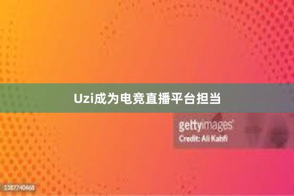 Uzi成为电竞直播平台担当