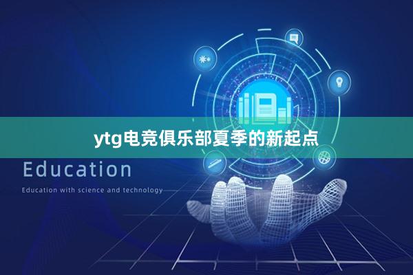 ytg电竞俱乐部夏季的新起点