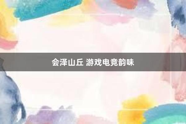 会泽山丘 游戏电竞韵味