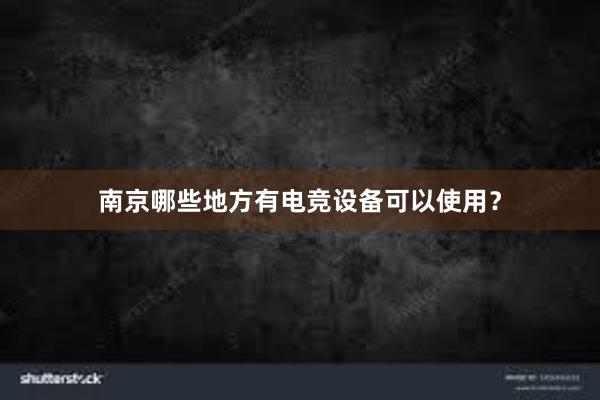 南京哪些地方有电竞设备可以使用？