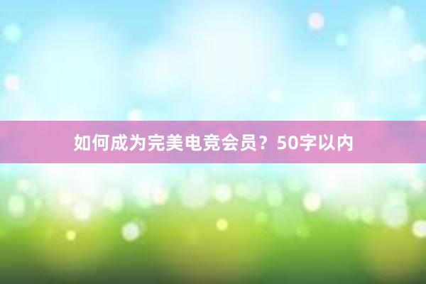 如何成为完美电竞会员？50字以内