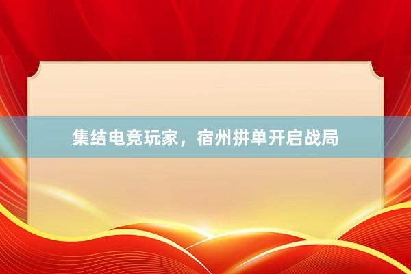 集结电竞玩家，宿州拼单开启战局