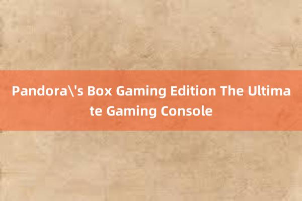 Pandora's Box Gaming Edition The Ultimate Gaming Console