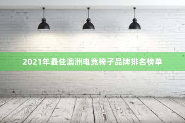 2021年最佳澳洲电竞椅子品牌排名榜单