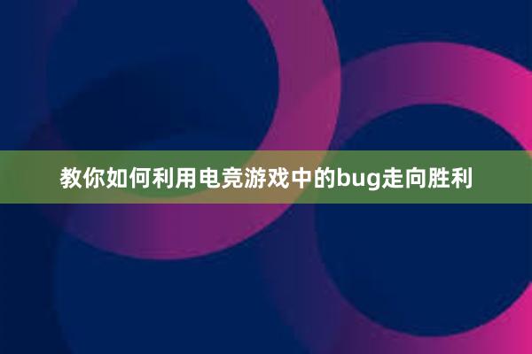 教你如何利用电竞游戏中的bug走向胜利