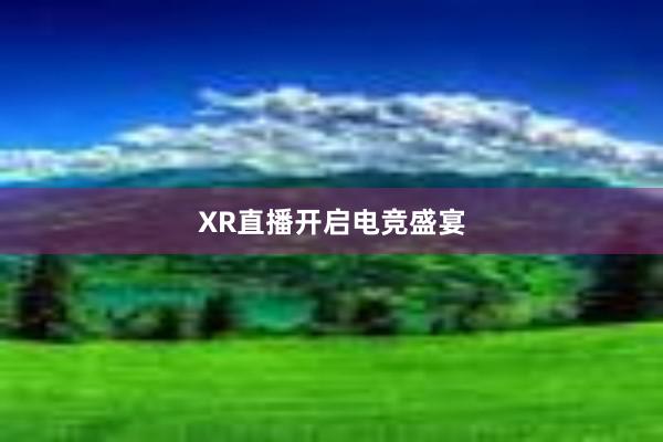 XR直播开启电竞盛宴