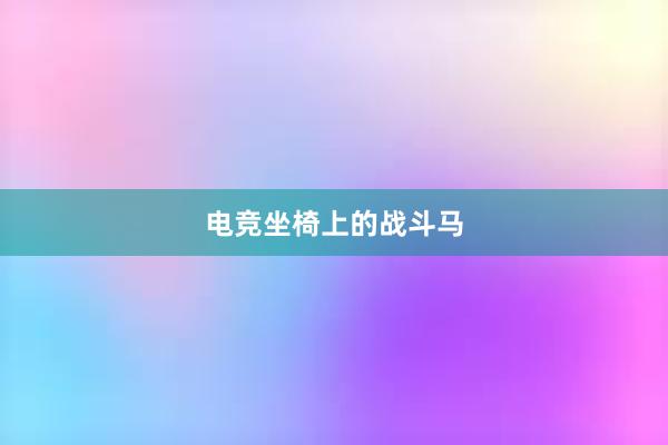 电竞坐椅上的战斗马