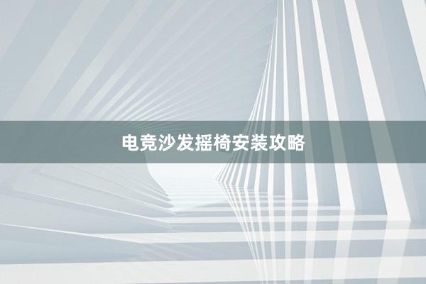 电竞沙发摇椅安装攻略