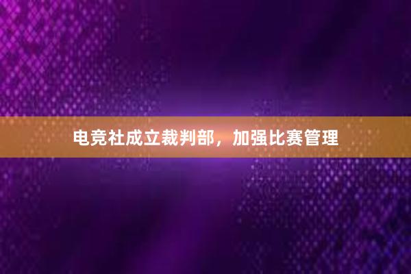 电竞社成立裁判部，加强比赛管理