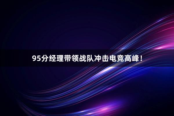 95分经理带领战队冲击电竞高峰！