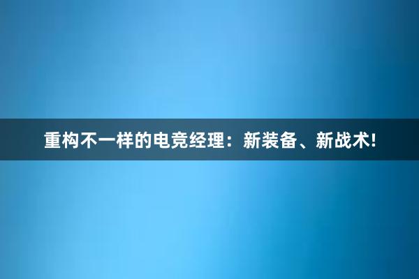 重构不一样的电竞经理：新装备、新战术!