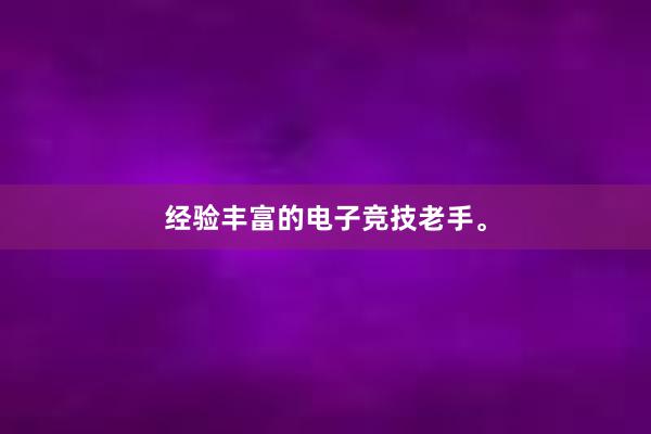 经验丰富的电子竞技老手。