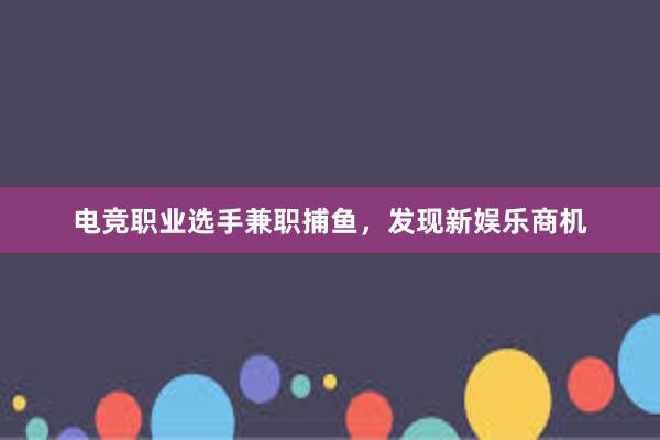 电竞职业选手兼职捕鱼，发现新娱乐商机