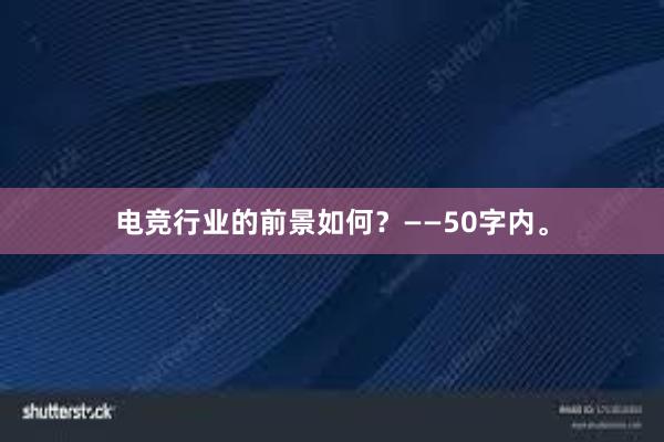 电竞行业的前景如何？——50字内。