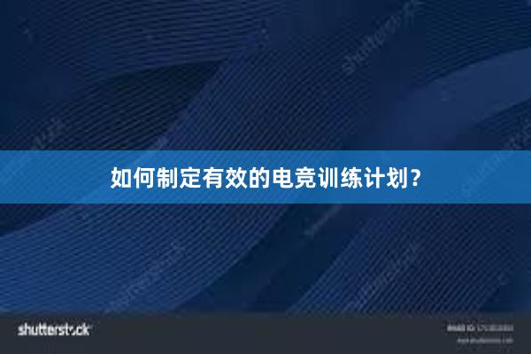 如何制定有效的电竞训练计划？