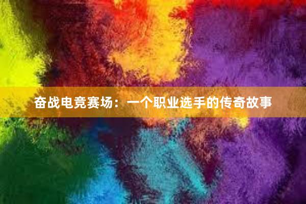 奋战电竞赛场：一个职业选手的传奇故事