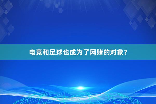 电竞和足球也成为了网赌的对象？