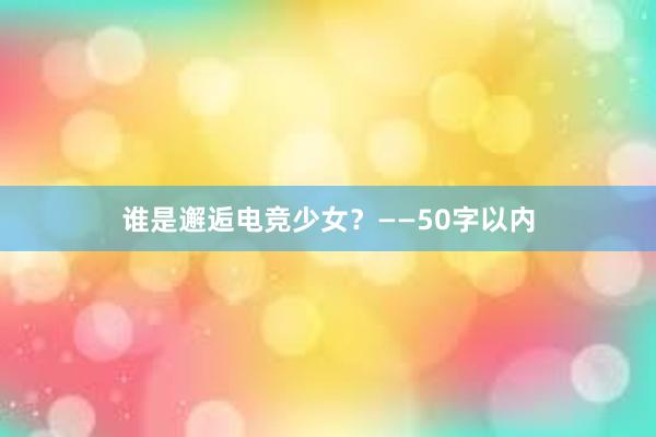 谁是邂逅电竞少女？——50字以内