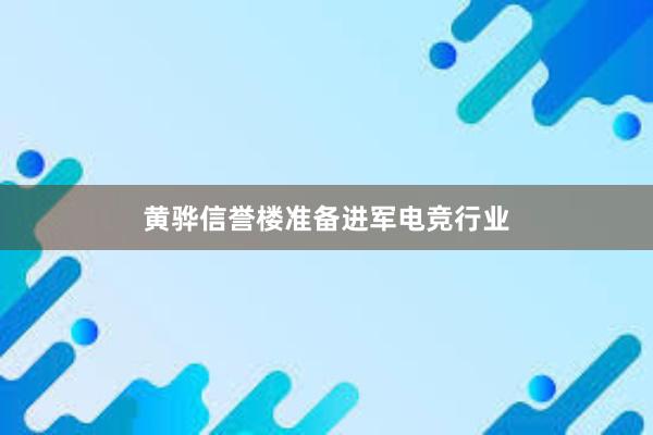 黄骅信誉楼准备进军电竞行业